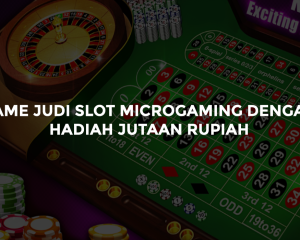 Game Judi Slot Microgaming dengan Hadiah Jutaan Rupiah